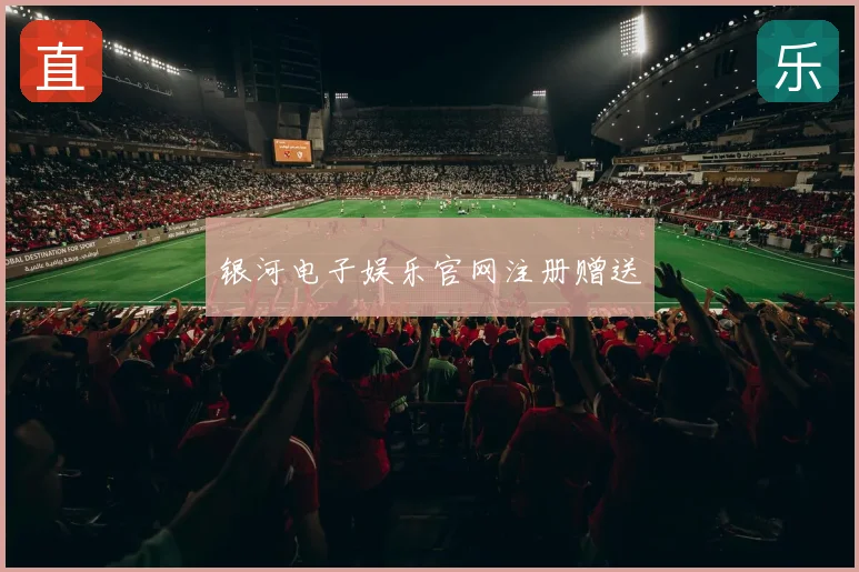 银河电子娱乐官网注册赠送